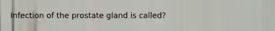 Infection of the prostate gland is called?