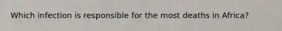 Which infection is responsible for the most deaths in Africa?
