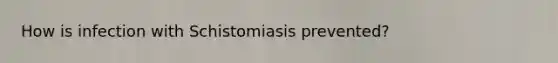 How is infection with Schistomiasis prevented?