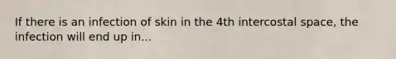 If there is an infection of skin in the 4th intercostal space, the infection will end up in...