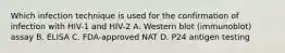 Which infection technique is used for the confirmation of infection with HIV-1 and HIV-2 A. Western blot (immunoblot) assay B. ELISA C. FDA-approved NAT D. P24 antigen testing