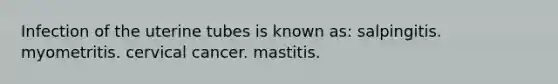 Infection of the uterine tubes is known as: salpingitis. myometritis. cervical cancer. mastitis.