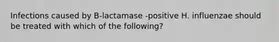 Infections caused by B-lactamase -positive H. influenzae should be treated with which of the following?