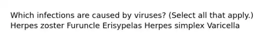 Which infections are caused by viruses? (Select all that apply.) Herpes zoster Furuncle Erisypelas Herpes simplex Varicella