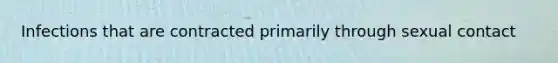 Infections that are contracted primarily through sexual contact