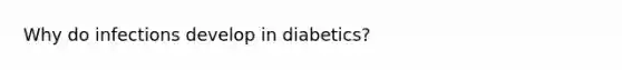 Why do infections develop in diabetics?