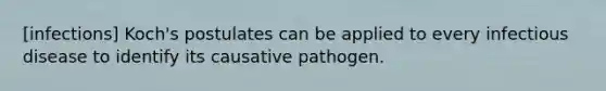 [infections] Koch's postulates can be applied to every infectious disease to identify its causative pathogen.