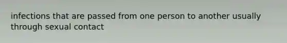 infections that are passed from one person to another usually through sexual contact