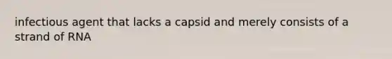 infectious agent that lacks a capsid and merely consists of a strand of RNA