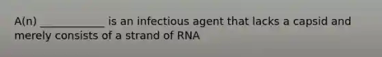 A(n) ____________ is an infectious agent that lacks a capsid and merely consists of a strand of RNA