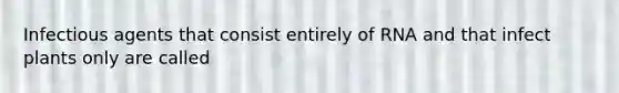 Infectious agents that consist entirely of RNA and that infect plants only are called