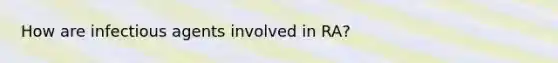 How are infectious agents involved in RA?