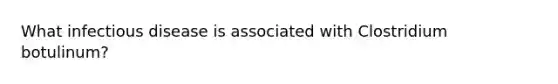 What infectious disease is associated with Clostridium botulinum?