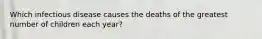 Which infectious disease causes the deaths of the greatest number of children each year?