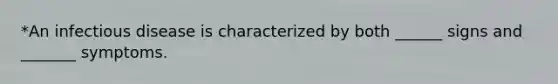*An infectious disease is characterized by both ______ signs and _______ symptoms.