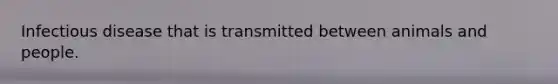 Infectious disease that is transmitted between animals and people.