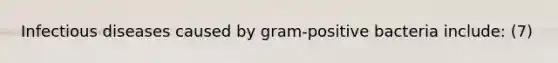 Infectious diseases caused by gram-positive bacteria include: (7)