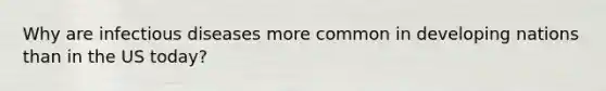 Why are infectious diseases more common in developing nations than in the US today?