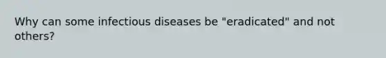 Why can some infectious diseases be "eradicated" and not others?