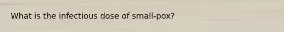 What is the infectious dose of small-pox?