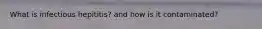 What is infectious hepititis? and how is it contaminated?