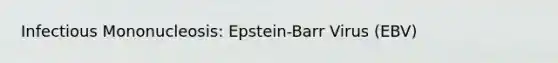 Infectious Mononucleosis: Epstein-Barr Virus (EBV)