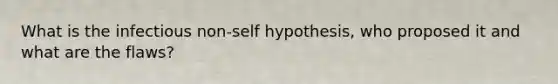 What is the infectious non-self hypothesis, who proposed it and what are the flaws?