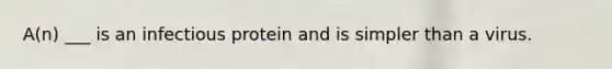 A(n) ___ is an infectious protein and is simpler than a virus.