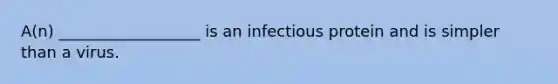 A(n) __________________ is an infectious protein and is simpler than a virus.