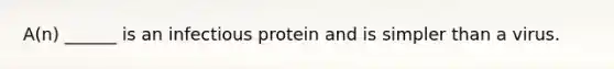 A(n) ______ is an infectious protein and is simpler than a virus.