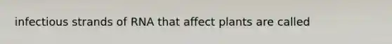 infectious strands of RNA that affect plants are called