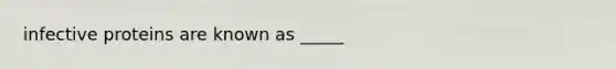 infective proteins are known as _____