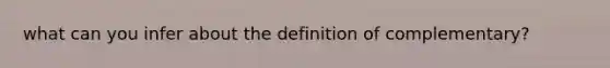 what can you infer about the definition of complementary?