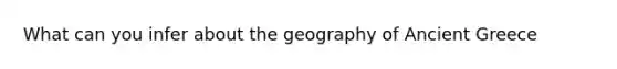 What can you infer about the geography of Ancient Greece