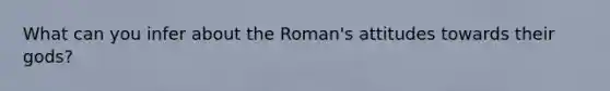 What can you infer about the Roman's attitudes towards their gods?