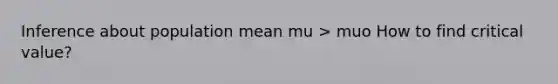 Inference about population mean mu > muo How to find critical value?