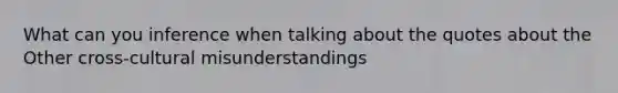 What can you inference when talking about the quotes about the Other cross-cultural misunderstandings