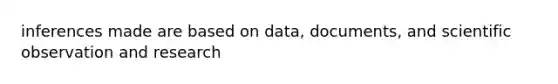 inferences made are based on data, documents, and scientific observation and research