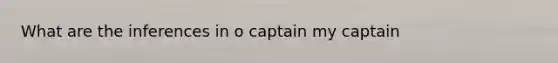 What are the inferences in o captain my captain