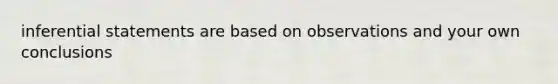 inferential statements are based on observations and your own conclusions