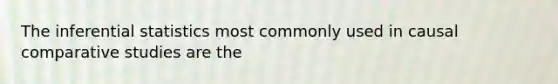 The inferential statistics most commonly used in causal comparative studies are the