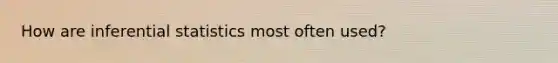 How are inferential statistics most often used?