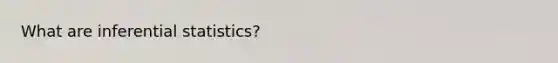 What are inferential statistics?