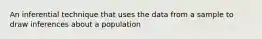 An inferential technique that uses the data from a sample to draw inferences about a population