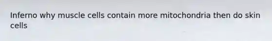Inferno why muscle cells contain more mitochondria then do skin cells