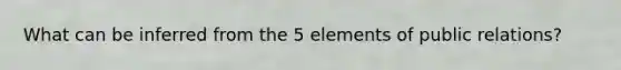 What can be inferred from the 5 elements of public relations?