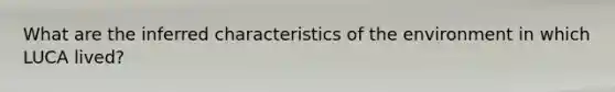 What are the inferred characteristics of the environment in which LUCA lived?