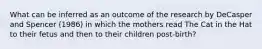 What can be inferred as an outcome of the research by DeCasper and Spencer (1986) in which the mothers read The Cat in the Hat to their fetus and then to their children post-birth?