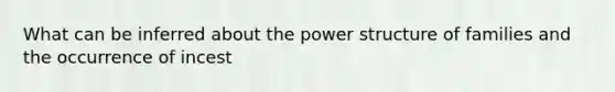 What can be inferred about the power structure of families and the occurrence of incest