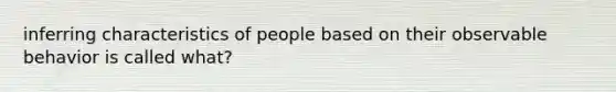 inferring characteristics of people based on their observable behavior is called what?